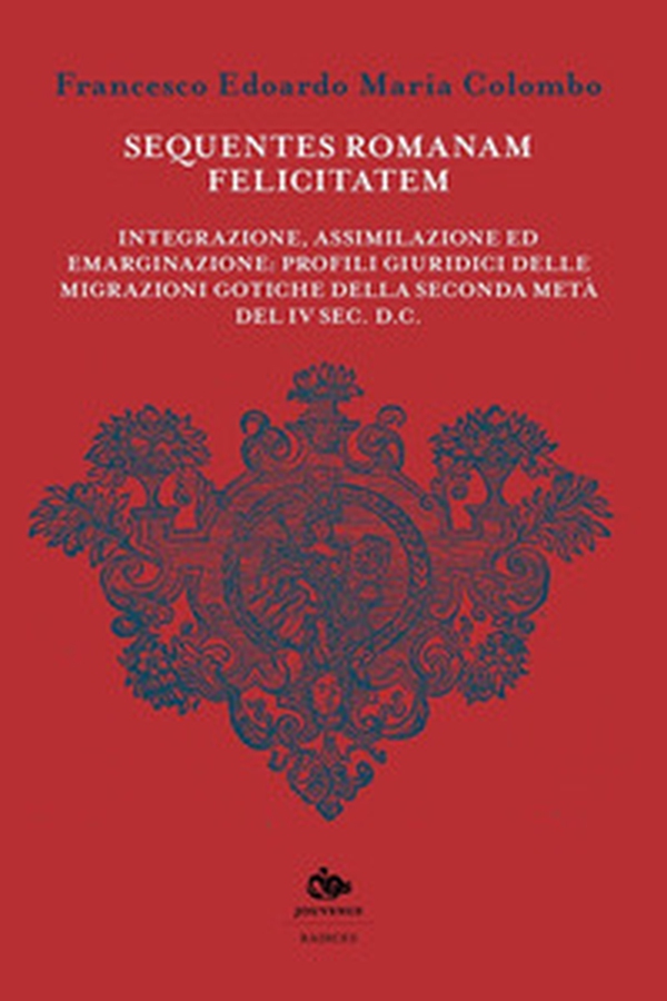 Sequentes romanam felicitatem. Integrazione, assimilazione ed emarginazione: profili giuridici delle migrazioni gotiche della seconda metà del IV sec. d.C - Librerie.coop Sequentes romanam felicitatem. Integrazione, assimilazione ed emarginazione: profili giuridici delle migrazioni gotiche della seconda metà del IV sec. d.C - Librerie.coop