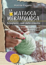 La matassa meravigliosa. Sciogliere i nodi della crescita. Una bussola pedagogica lungo il sentiero 0-6 anni - Librerie.coop