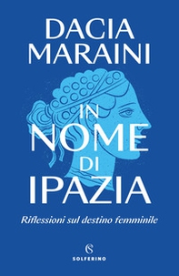 In nome di Ipazia. Riflessioni sul destino femminile - Librerie.coop In nome di Ipazia. Riflessioni sul destino femminile - Librerie.coop