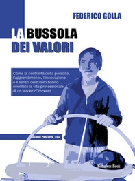 La bussola dei valori. Come la centralità della persona, l'apprendimento, l'innovazione e il senso del futuro hanno orientato la vita professionale di un leader d'impresa - Librerie.coop