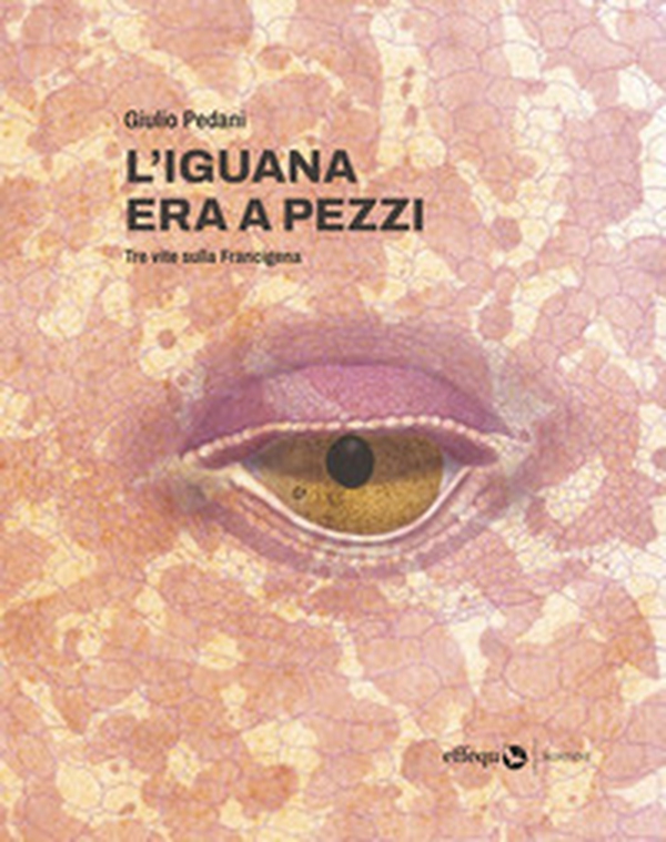 L'iguana era a pezzi. Tre vite lungo la Francigena - Librerie.coop