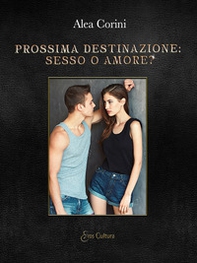 Prossima destinazione: sesso o amore? - Librerie.coop