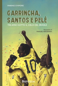 Garrincha, Santos e Pelè. Tre amici sotto il cielo del Brasile - Librerie.coop