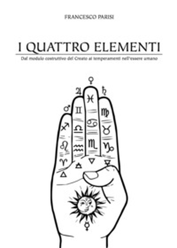 I quattro elementi. Dal modulo costruttivo del Creato ai temperamenti dell'essere umano - Librerie.coop I quattro elementi. Dal modulo costruttivo del Creato ai temperamenti dell'essere umano - Librerie.coop