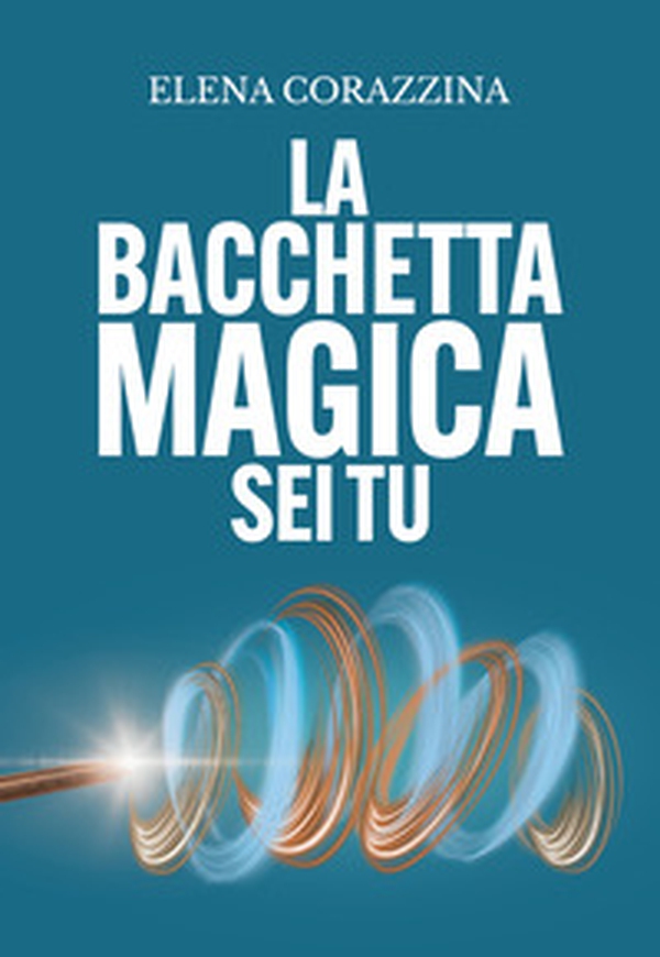 La bacchetta magica sei tu - Librerie.coop La bacchetta magica sei tu - Librerie.coop