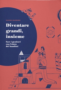 Diventare grandi, insieme. Fare i genitori con l'aiuto dei bambini - Librerie.coop