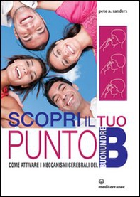 Scopri il tuo punto B. Come attivare i meccanismi cerebrali del buonumore - Librerie.coop