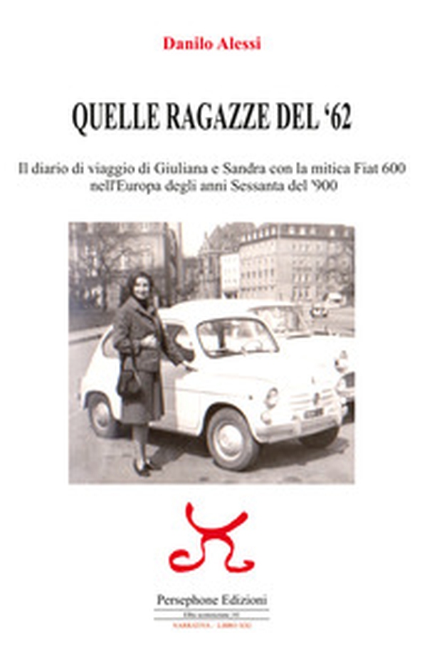 Quelle ragazze del '62. Il diario di viaggio di Giuliana e Sandra con la mitica Fiat 600 nell'Europa degli anni Sessanta del '900 - Librerie.coop Quelle ragazze del '62. Il diario di viaggio di Giuliana e Sandra con la mitica Fiat 600 nell'Europa degli anni Sessanta del '900 - Librerie.coop