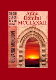 Anno Domini MCCLXXXII (1282). Giorni senza tempo - Vol. 1 - Librerie.coop
