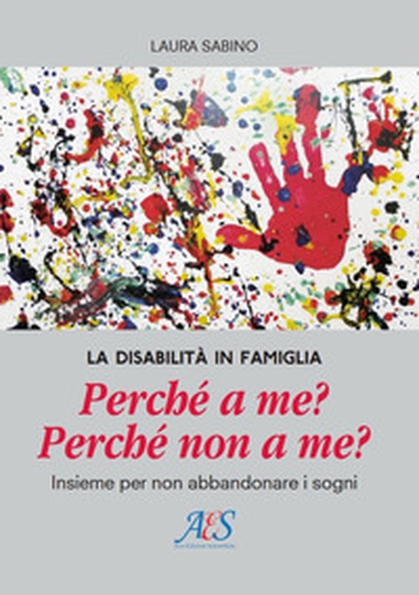 La disabilità in famiglia. Perché a me? Perché non a me? Insieme per non abbandonare i sogni - Librerie.coop La disabilità in famiglia. Perché a me? Perché non a me? Insieme per non abbandonare i sogni - Librerie.coop