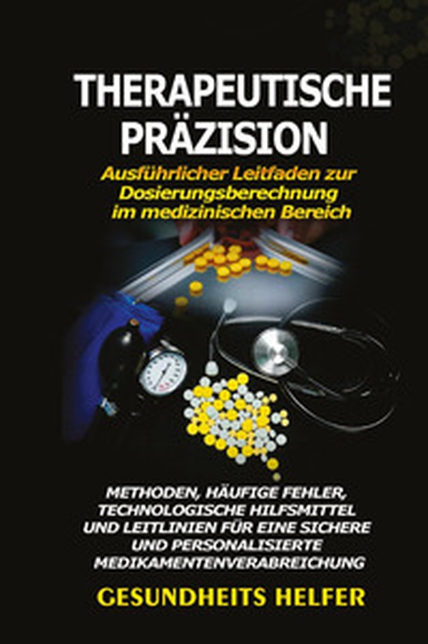 Therapeutische Präzision. Ausführlicher Leitfaden zur Dosierungsberechnung im medizinischen Bereich - Librerie.coop Therapeutische Präzision. Ausführlicher Leitfaden zur Dosierungsberechnung im medizinischen Bereich - Librerie.coop