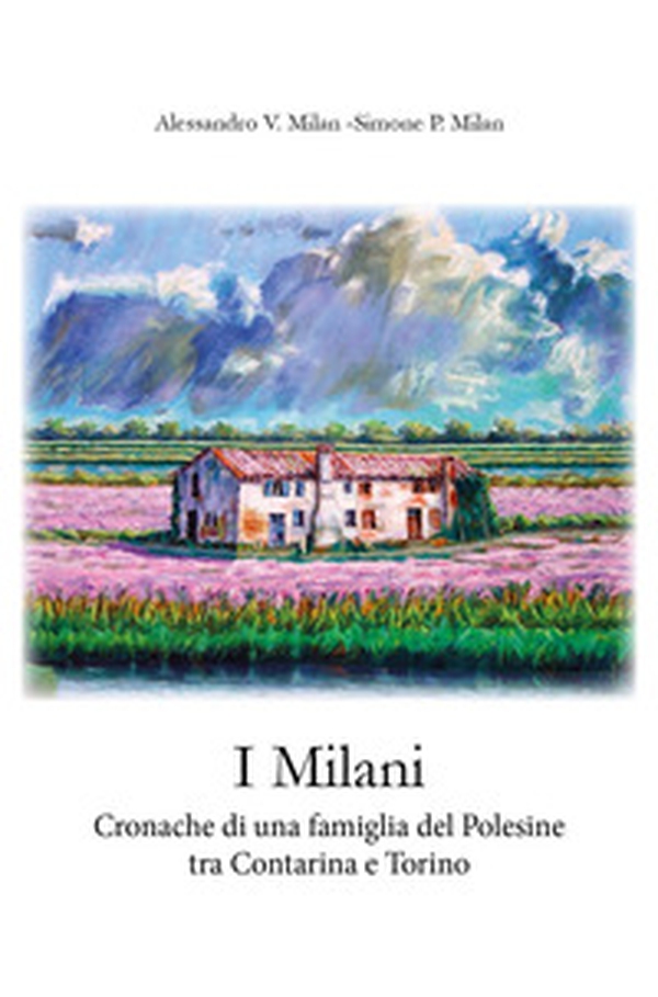 I Milani. Cronache di una famiglia del Polesine tra Contarina e Torino. 1865-2011 - Librerie.coop I Milani. Cronache di una famiglia del Polesine tra Contarina e Torino. 1865-2011 - Librerie.coop