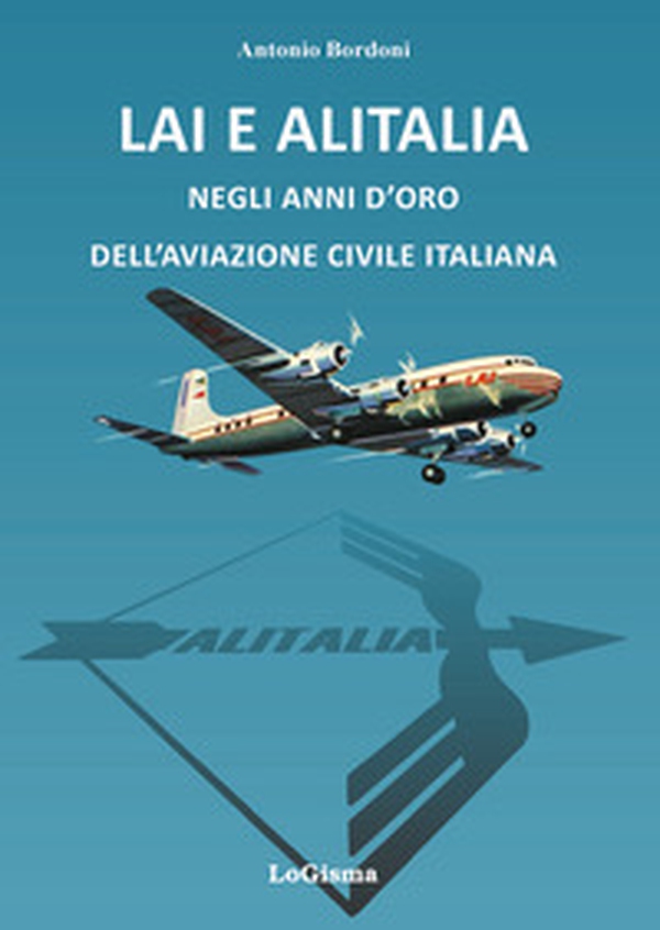 LAI e Alitalia negli anni d'oro dell'aviazione civile italiana - Librerie.coop LAI e Alitalia negli anni d'oro dell'aviazione civile italiana - Librerie.coop