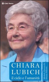 Chiara Lubich. Il cielo e l'umanità - Librerie.coop