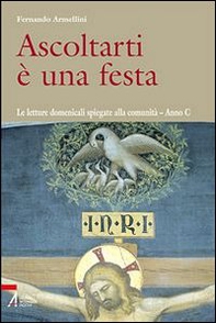 Ascoltarti è una festa. Le letture domenicali spiegate alla comunità. Anno C - Librerie.coop