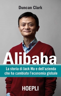 Alibaba. La storia di Jack Ma e dell'azienda che ha cambiato l'economia globale - Librerie.coop