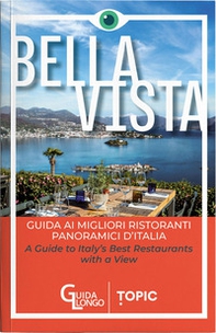 Bella vista. Guida ai migliori ristoranti panoramici d'Italia-Guide to Italy's best restaurant with a view - Librerie.coop