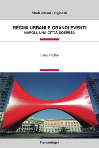 Regimi urbani e grandi eventi. Napoli, una città sospesa - Librerie.coop