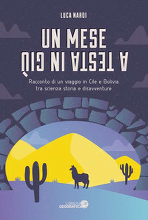 Un mese a testa in giù. Racconto di un viaggio in Cile e Bolivia tra scienza, storia e disavventure - Librerie.coop Un mese a testa in giù. Racconto di un viaggio in Cile e Bolivia tra scienza, storia e disavventure - Librerie.coop