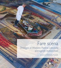 Fare scena. Omaggio al Maestro Paolino Libralato, scenografo realizzatore - Librerie.coop