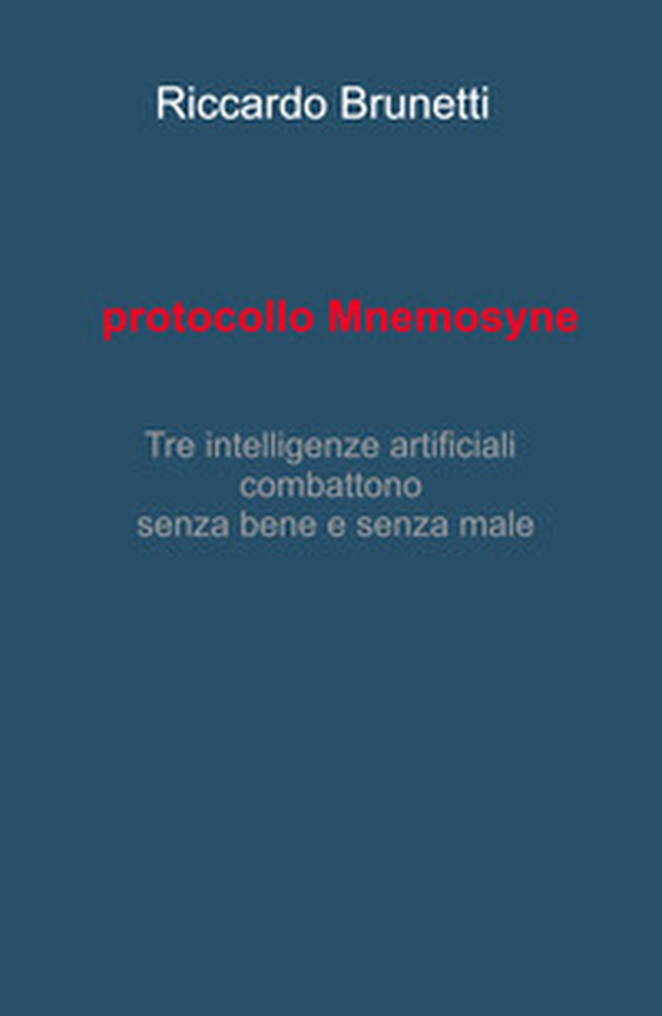 Protocollo Mnemosyne. Tre intelligenze artificiali, combattono senza bene e senza male - Librerie.coop