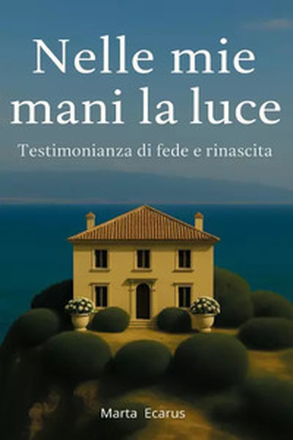 Nelle mie mani la luce. Testimonianza di fede e rinascita - Librerie.coop