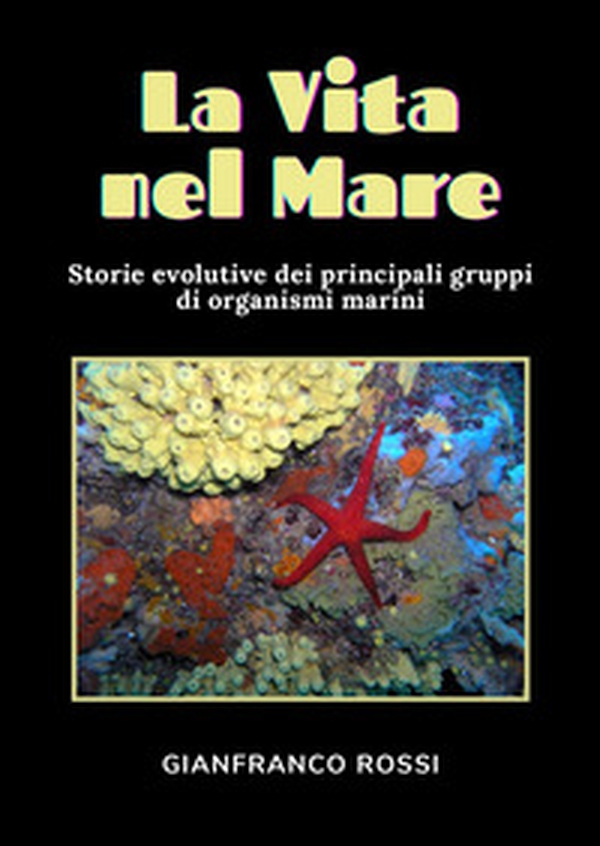 La vita nel mare. Storie evolutive dei principali gruppi di organismi marini - Librerie.coop La vita nel mare. Storie evolutive dei principali gruppi di organismi marini - Librerie.coop
