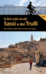 In bici sulla via dei Sassi e dei Trulli. Bari, Matera, Valle d'Itria e il mare di Puglia - Librerie.coop