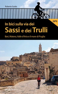 In bici sulla via dei Sassi e dei Trulli. Bari, Matera, Valle d'Itria e il mare di Puglia - Librerie.coop In bici sulla via dei Sassi e dei Trulli. Bari, Matera, Valle d'Itria e il mare di Puglia - Librerie.coop
