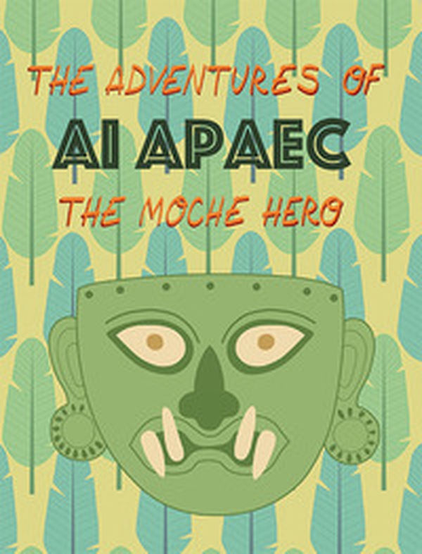 The adventures of Ai Apaec the moche hero - Librerie.coop The adventures of Ai Apaec the moche hero - Librerie.coop