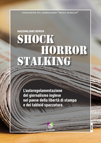 Shock horror stalking. L'autoregolamentazione del giornalismo inglese nel paese della libertà di stampa e dei tabloid spazzatura - Librerie.coop