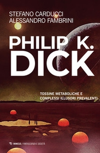 Philip K. Dick. Tossine metaboliche e complessi illusori prevalenti - Librerie.coop