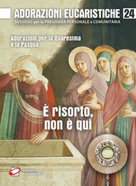 Adorazioni eucaristiche. È risorto, non è qui. Adorazioni per la Quaresima e la Pasqua - Librerie.coop