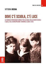 Dove c'è scuola, c'è luce. La figura di Parashqevi Qiriazi tra gli ideali della nuova scuola e quelli dell'emancipazione femminile (1880-1970) - Librerie.coop