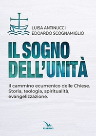 Il sogno dell'unità. Il cammino ecumenico delle Chiese. Storia, teologia, spiritualità, evangelizzazione - Librerie.coop
