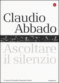 Claudio Abbado. Ascoltare il silenzio - Librerie.coop Claudio Abbado. Ascoltare il silenzio - Librerie.coop