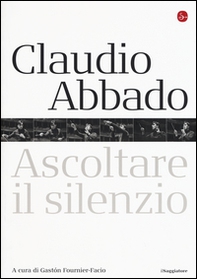 Claudio Abbado. Ascoltare il silenzio - Librerie.coop