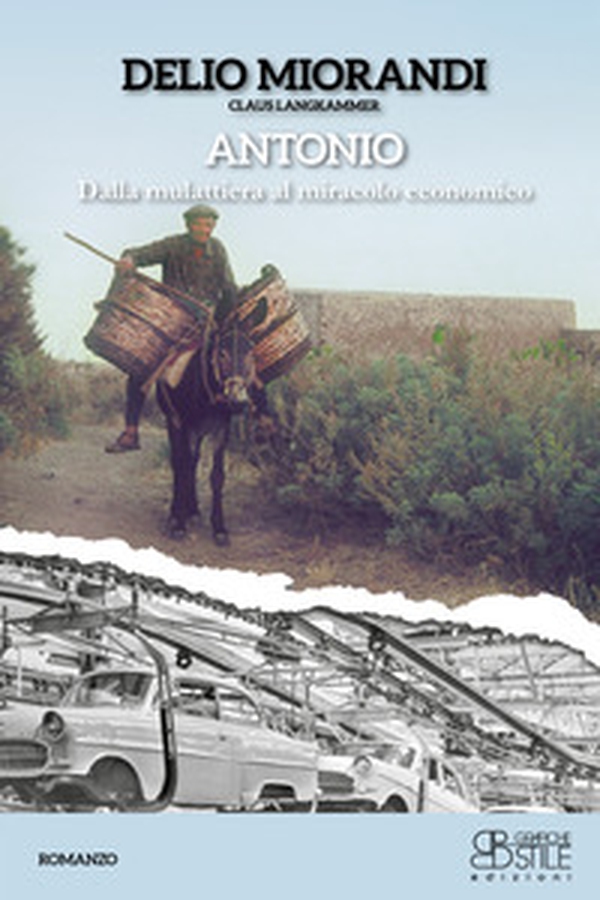 Antonio. Dalla mulattiera al miracolo economico - Librerie.coop Antonio. Dalla mulattiera al miracolo economico - Librerie.coop