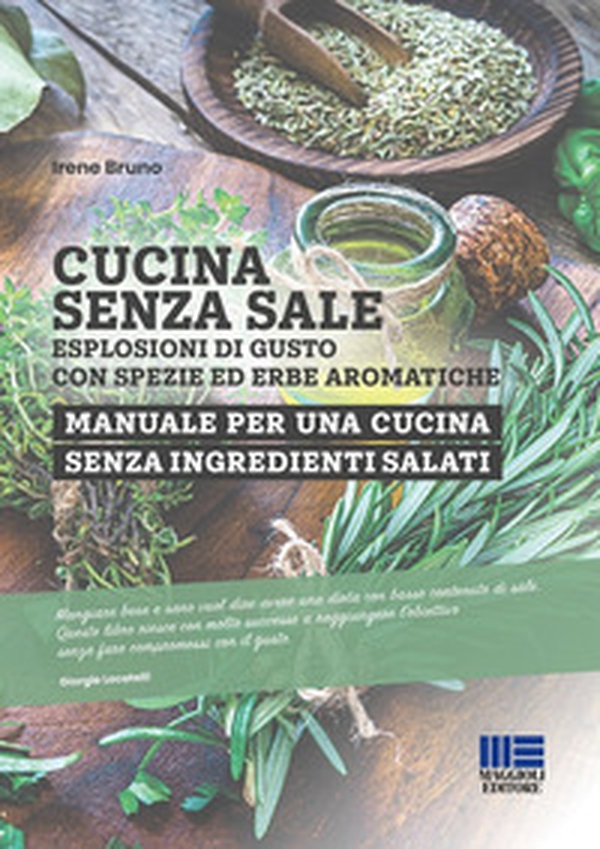 Cucina senza sale. Esplosioni di gusto con spezie ed erbe aromatiche. Manuale per una cucina senza ingredienti salati - Librerie.coop Cucina senza sale. Esplosioni di gusto con spezie ed erbe aromatiche. Manuale per una cucina senza ingredienti salati - Librerie.coop