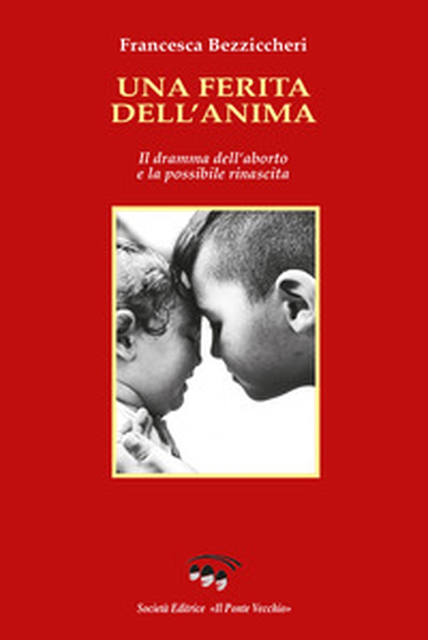 Una ferita dell'anima. Il dramma dell'aborto e la possibile rinascita - Librerie.coop Una ferita dell'anima. Il dramma dell'aborto e la possibile rinascita - Librerie.coop