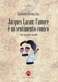 Jacques Lacan. L'amore è un sentimento comico. Logica, immaginario e narrazioni - Librerie.coop