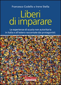 Liberi di imparare. L'esperienza di scuola non autoritaria in Italia e all'estero raccontate dai protagonisti - Librerie.coop