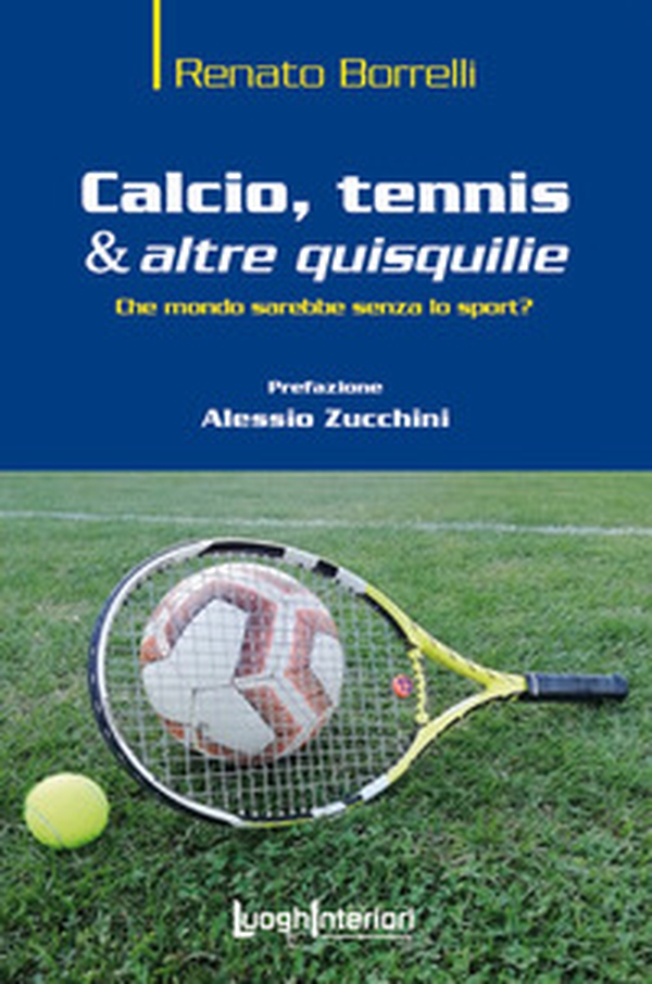 Calcio, tennis & altre quisquilie. Che mondo sarebbe senza lo sport? - Librerie.coop Calcio, tennis & altre quisquilie. Che mondo sarebbe senza lo sport? - Librerie.coop