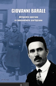 Giovanni Barale dirigente operaio e comandante partigiano - Librerie.coop