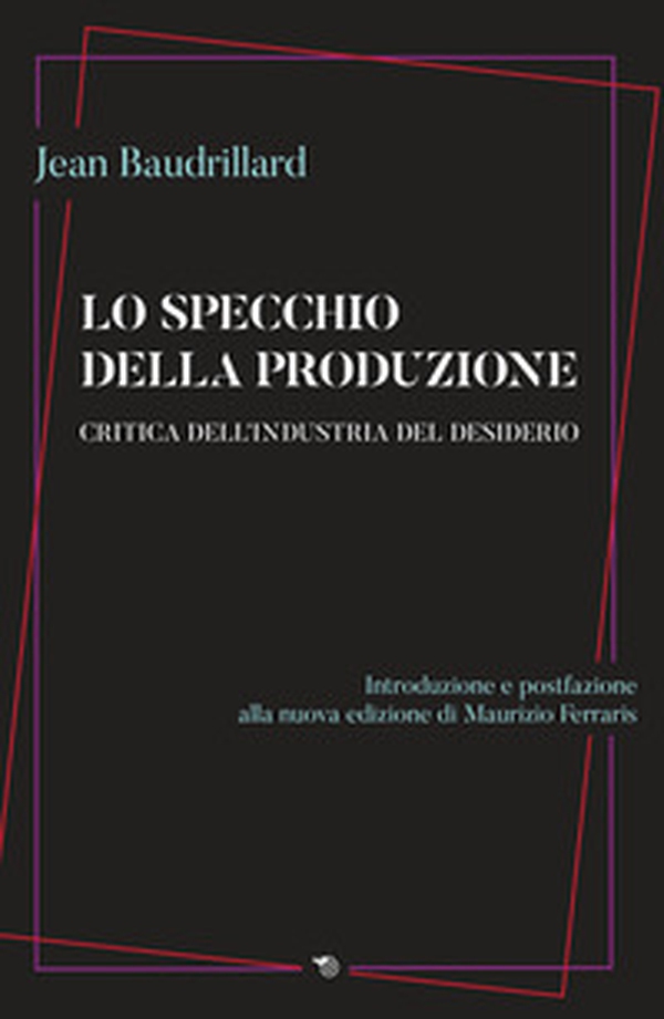 Lo specchio della produzione. Critica dell'industria del desiderio - Librerie.coop Lo specchio della produzione. Critica dell'industria del desiderio - Librerie.coop