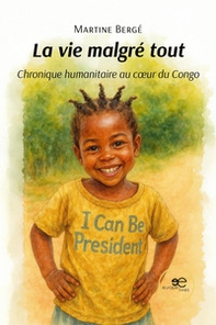 La vie malgré tout. Chronique humanitaire au coeur du Congo - Librerie.coop