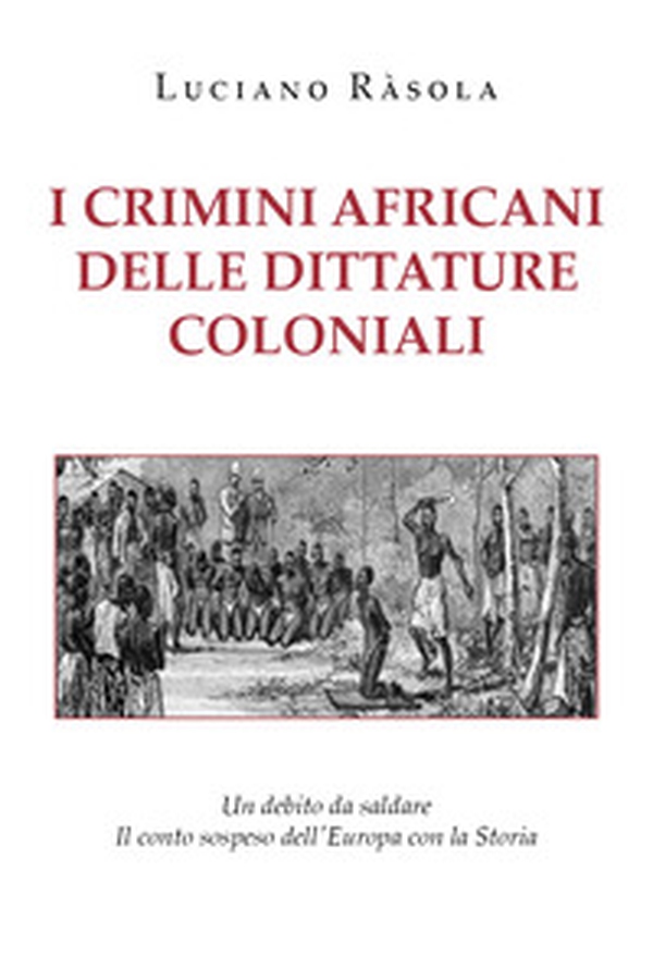 I crimini africani delle dittature coloniali - Librerie.coop I crimini africani delle dittature coloniali - Librerie.coop