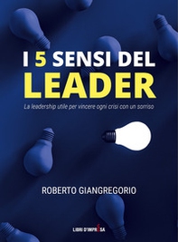 I 5 sensi del leader. La leadership utile per vincere ogni crisi con un sorriso - Librerie.coop