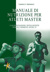 Manuale di nutrizione per atleti master. L'alimentazione intelligente per gli sportivi over 35 - Librerie.coop Manuale di nutrizione per atleti master. L'alimentazione intelligente per gli sportivi over 35 - Librerie.coop