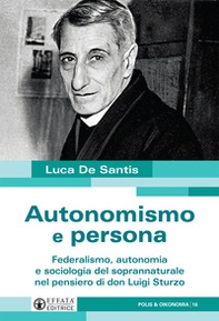 Autonomismo e persona. Federalismo, autonomia e sociologia del soprannaturale nel pensiero di don Luigi Sturzo - Librerie.coop